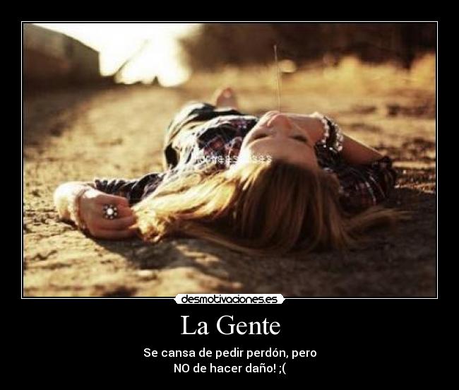 La Gente - Se cansa de pedir perdón, pero
NO de hacer daño! ;(