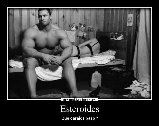 Esteroides - Que carajos paso ?