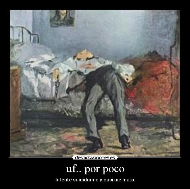 uf.. por poco - Intente suicidarme y casi me mato.