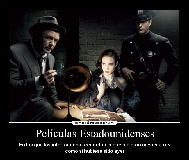 Películas Estadounidenses - En las que los interrogados recuerdan lo que hicieron meses atrás
como si hubiese sido ayer