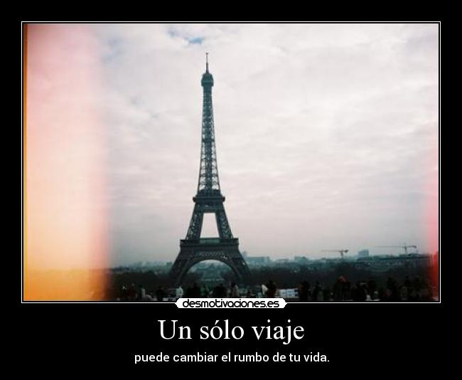 Un sólo viaje - puede cambiar el rumbo de tu vida.