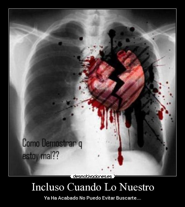 Incluso Cuando Lo Nuestro - Ya Ha Acabado No Puedo Evitar Buscarte....