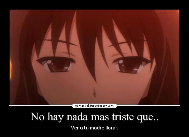 No hay nada mas triste que.. - Ver a tu madre llorar.