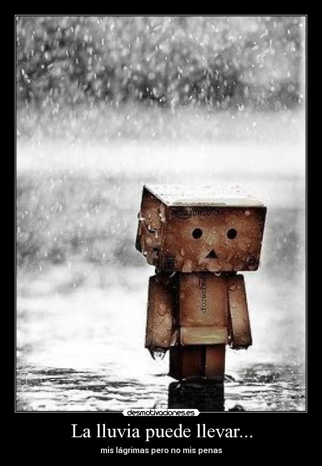 La lluvia puede llevar... - mis lágrimas pero no mis penas