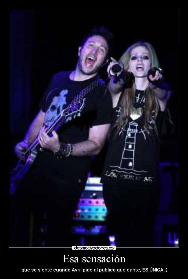 Esa sensación - que se siente cuando Avril pide al publico que cante, ES ÚNICA :)