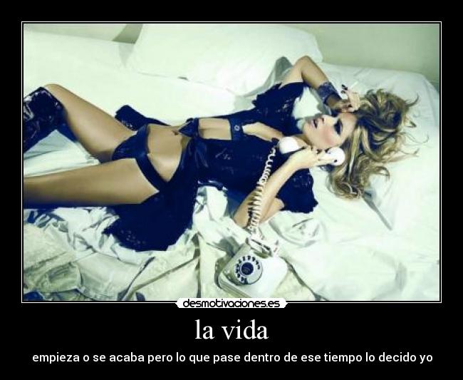 la vida - empieza o se acaba pero lo que pase dentro de ese tiempo lo decido yo
