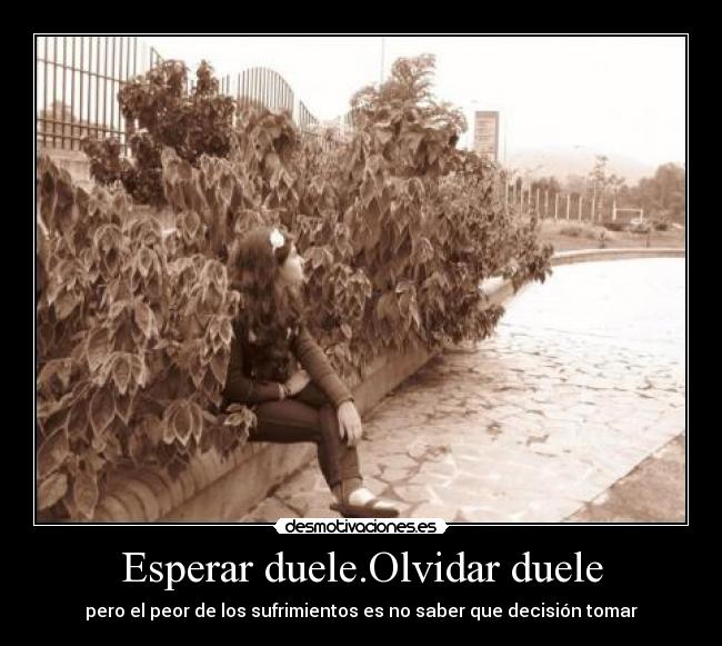 Esperar duele.Olvidar duele -