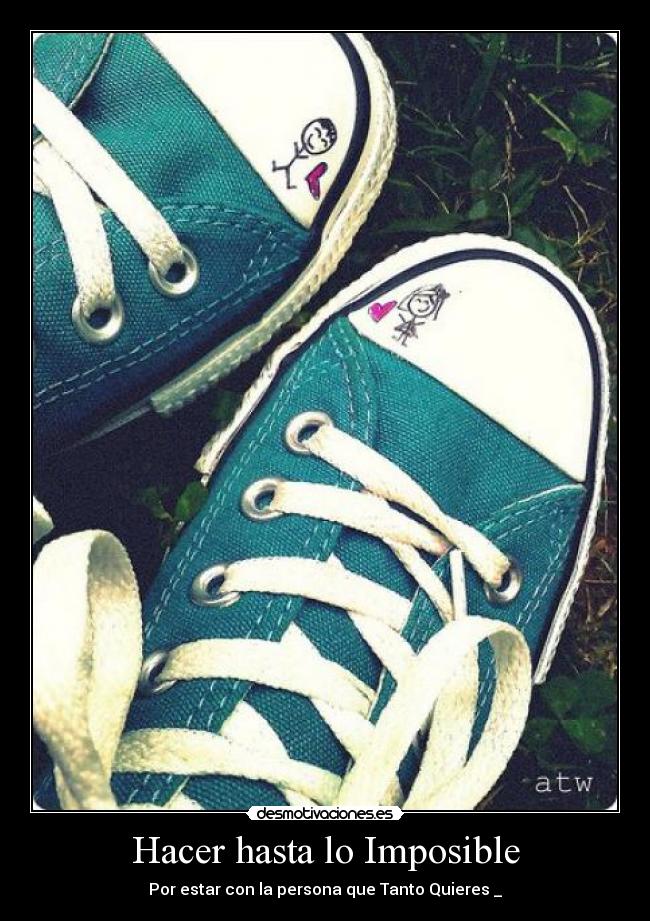 Hacer hasta lo Imposible - Por estar con la persona que Tanto Quieres♥_♥