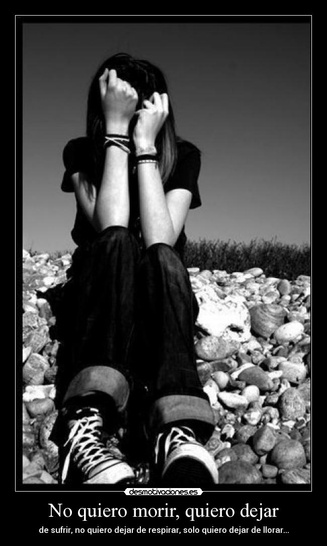 No quiero morir, quiero dejar -