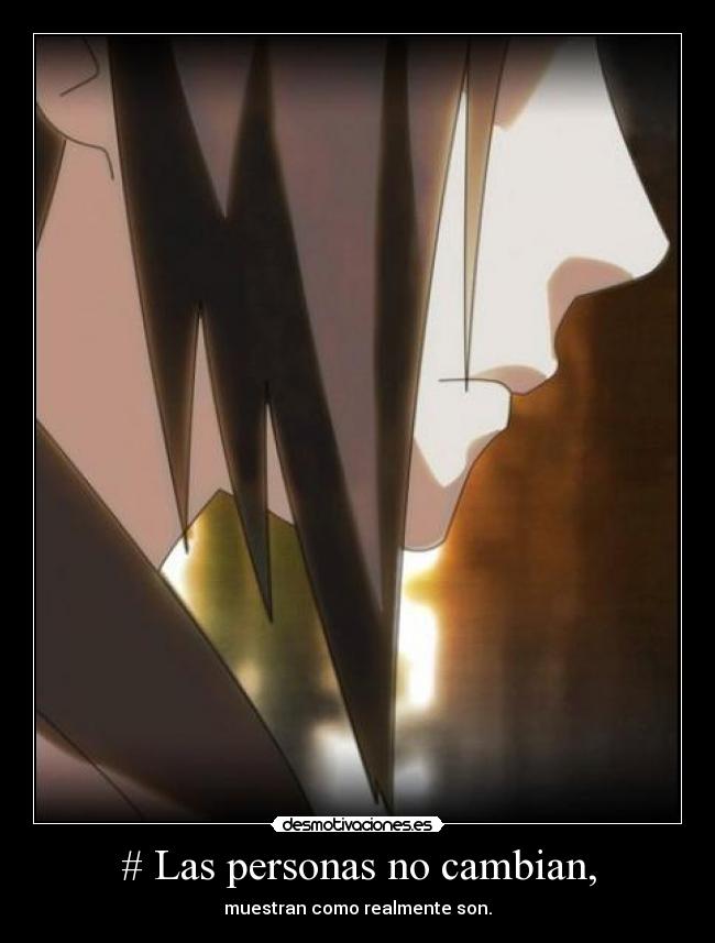 # Las personas no cambian, - muestran como realmente son.