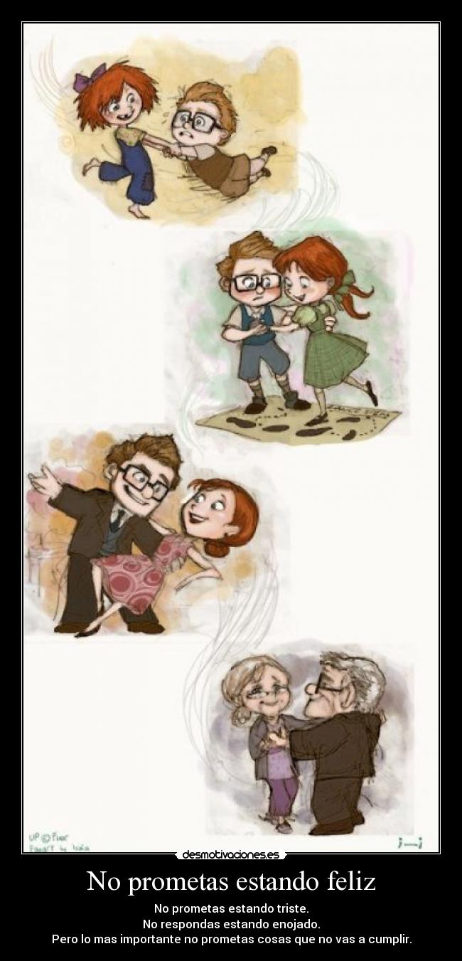 No prometas estando feliz - No prometas estando triste.
No respondas estando enojado.
Pero lo mas importante no prometas cosas que no vas a cumplir.