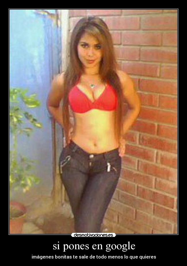 si pones en google - imágenes bonitas te sale de todo menos lo que quieres