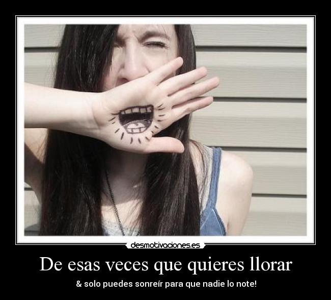 De esas veces que quieres llorar -