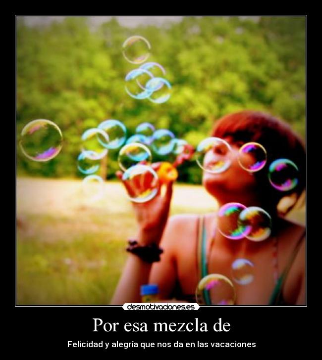 Por esa mezcla de - Felicidad y alegría que nos da en las vacaciones
