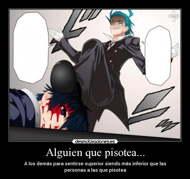 Alguien que pisotea... - A los demás para sentirse superior siendo más inferior que las
personas a las que pisotea