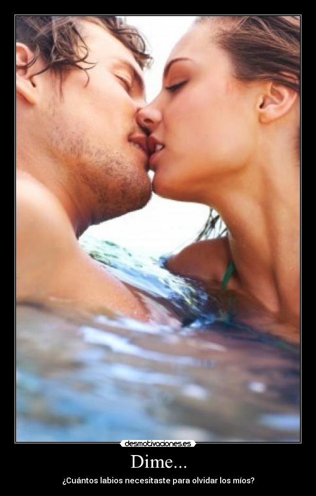 Dime... - ¿Cuántos labios necesitaste para olvidar los míos?