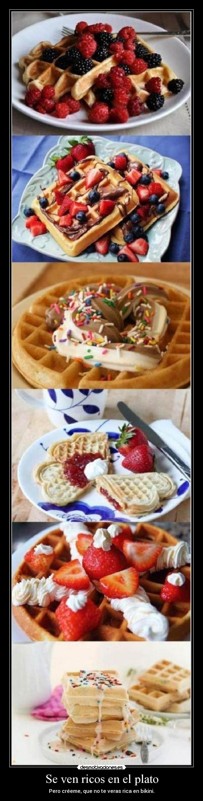 Se ven ricos en el plato - Pero créeme, que no te veras rica en bikini.