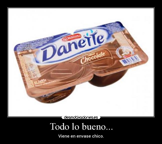 Todo lo bueno... - Viene en envase chico.