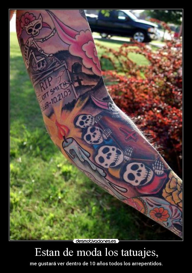 Estan de moda los tatuajes, - me gustará ver dentro de 10 años todos los arrepentidos.