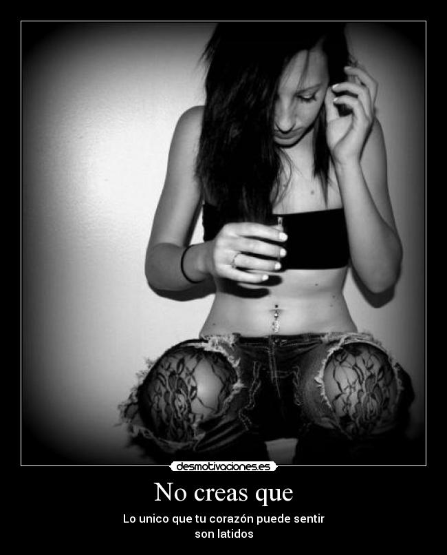 No creas que - Lo unico que tu corazón puede sentir
son latidos