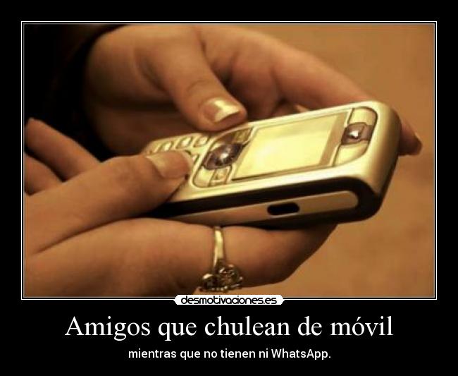 Amigos que chulean de móvil - mientras que no tienen ni WhatsApp.