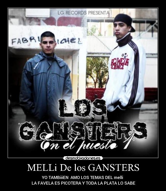 MELLi De los GANSTERS - YO TAMBiiiEN  AMO LOS TEMAS DEL melli ♪
  LA FAVELA ES PICOTERA Y TODA LA PLATA LO SABE♪﻿