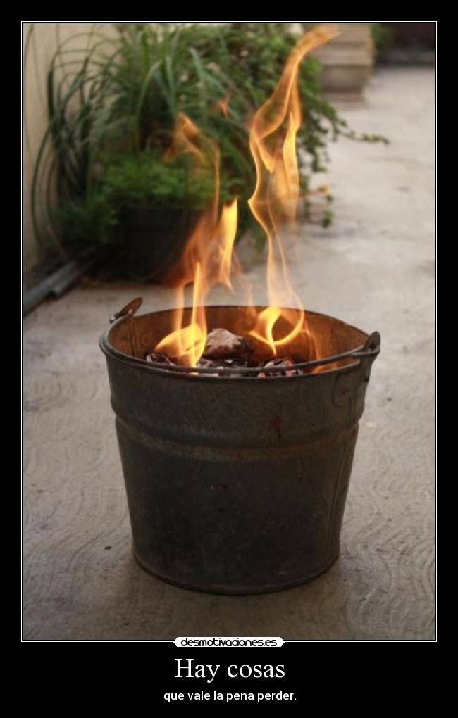 Hay cosas - que vale la pena perder.