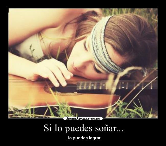 Si lo puedes soñar... - ...lo puedes lograr.