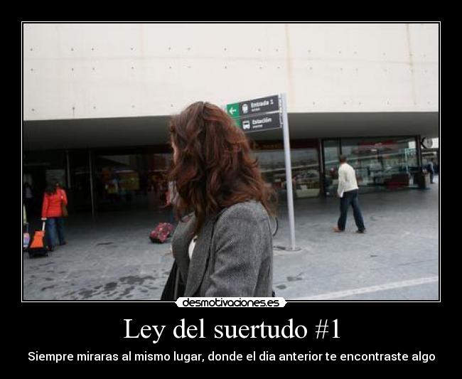 Ley del suertudo #1 - Siempre miraras al mismo lugar, donde el dia anterior te encontraste algo