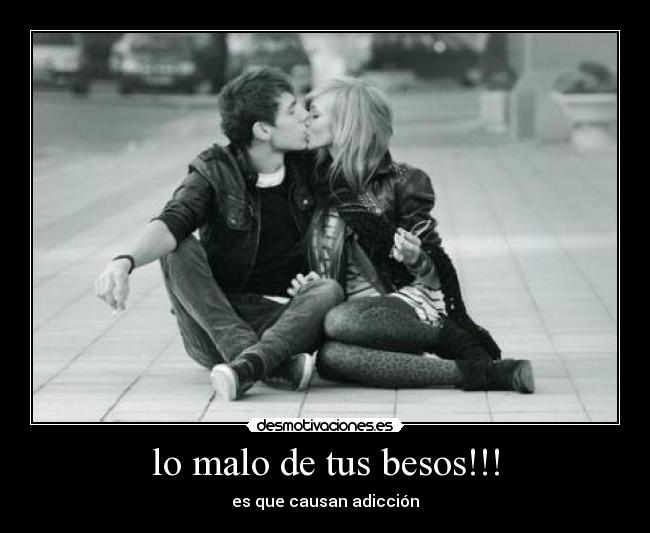 lo malo de tus besos!!! -