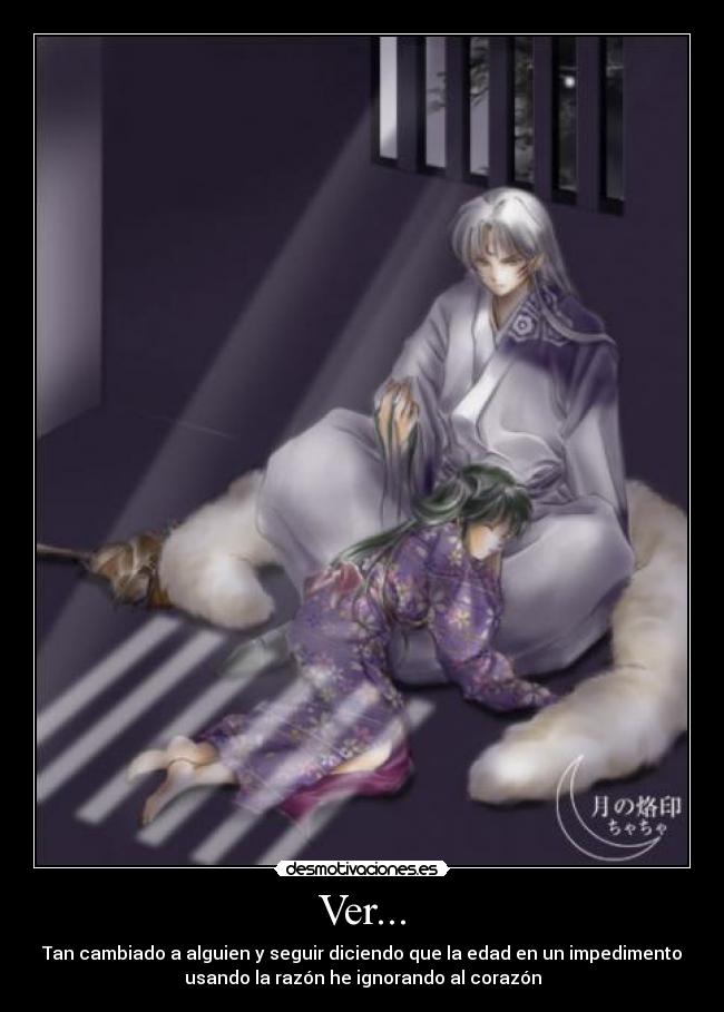 Ver... - Tan cambiado a alguien y seguir diciendo que la edad en un impedimento
usando la razón he ignorando al corazón