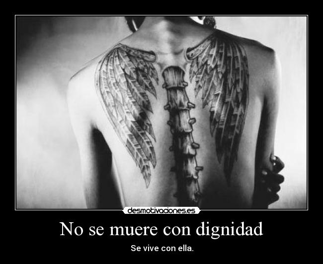 No se muere con dignidad - Se vive con ella.