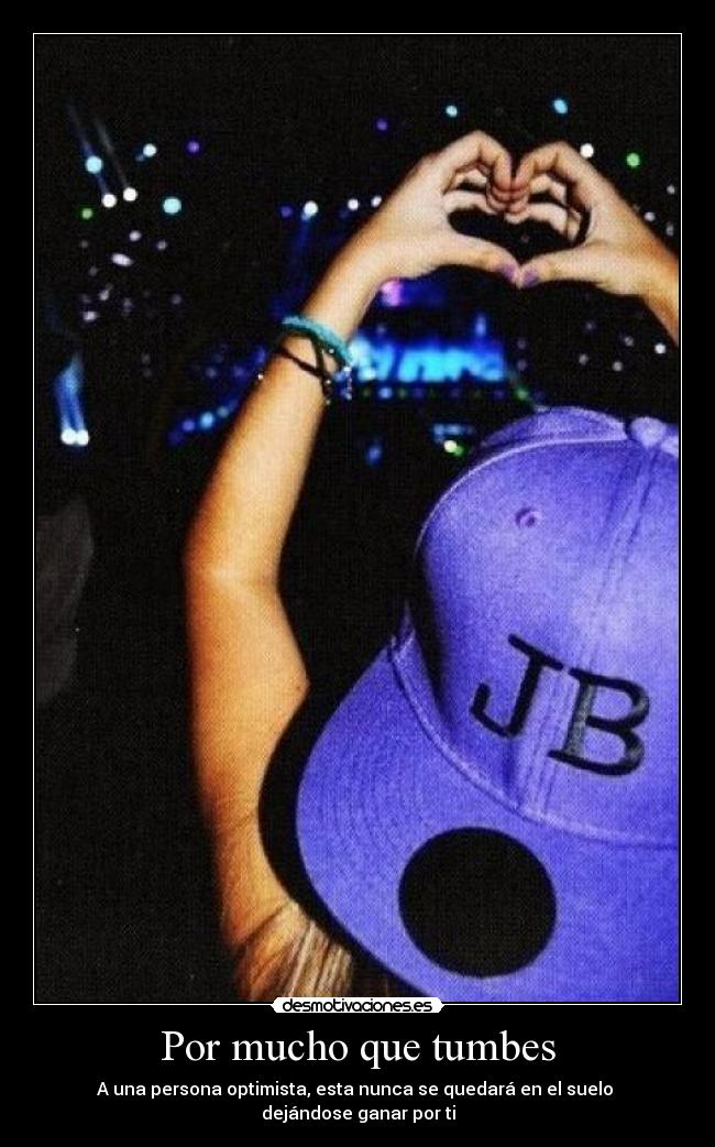 Por mucho que tumbes - A una persona optimista, esta nunca se quedará en el suelo 
dejándose ganar por ti