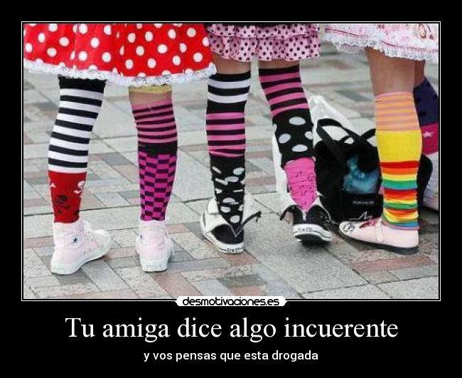 Tu amiga dice algo incuerente -