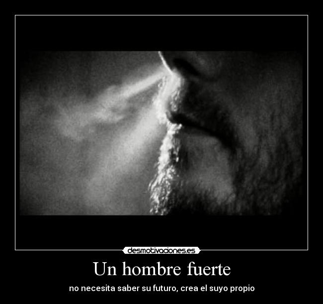Un hombre fuerte - no necesita saber su futuro, crea el suyo propio