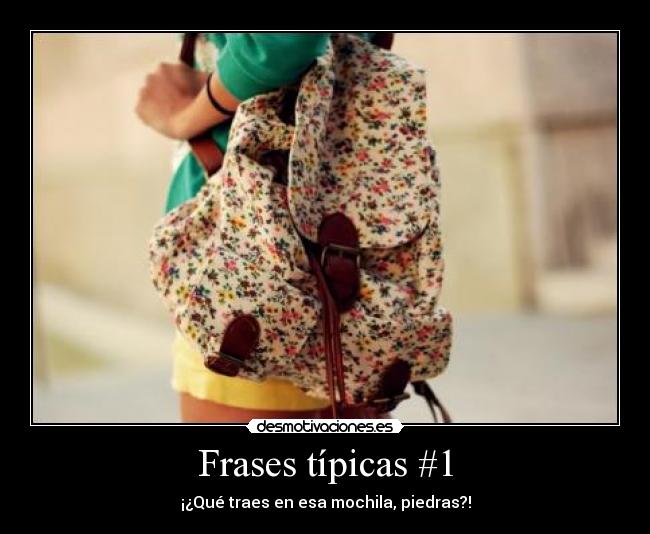 Frases típicas #1 - ¡¿Qué traes en esa mochila, piedras?!