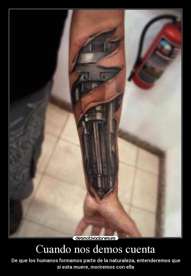 Cuando nos demos cuenta - De que los humanos formamos parte de la naturaleza, entenderemos que
si esta muere, moriremos con ella