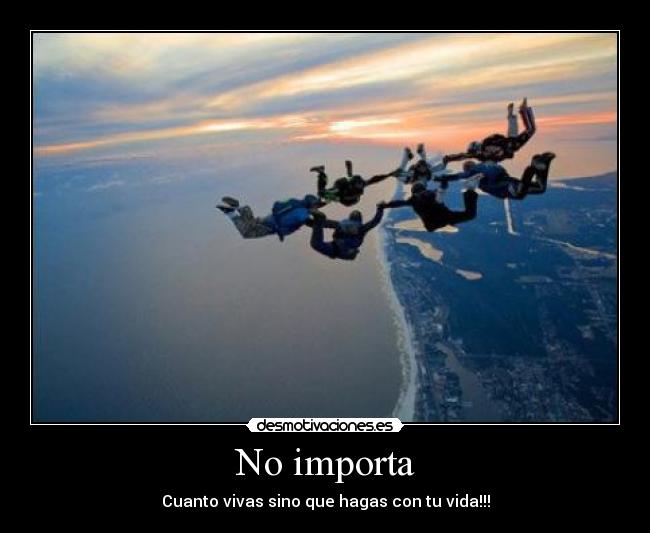 No importa - Cuanto vivas sino que hagas con tu vida!!!