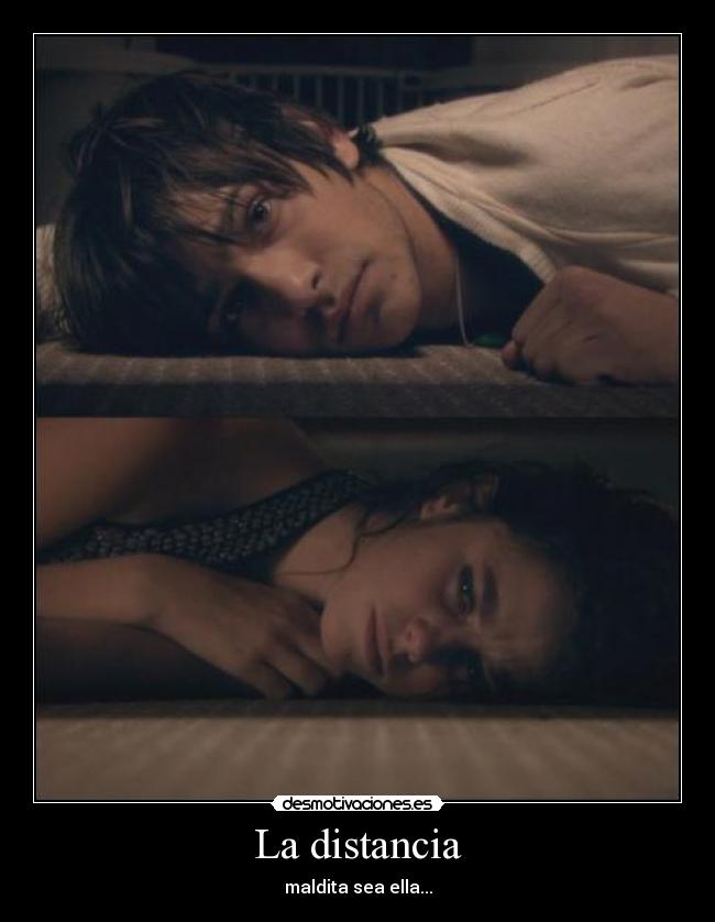 La distancia - maldita sea ella...