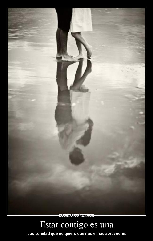 Estar contigo es una -