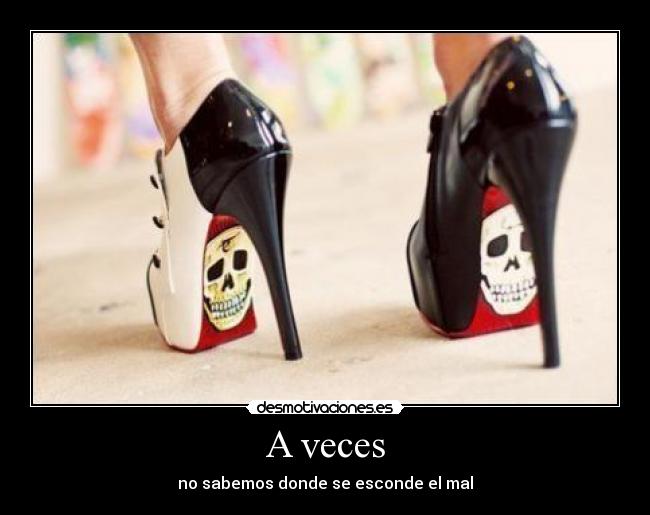 A veces - no sabemos donde se esconde el mal