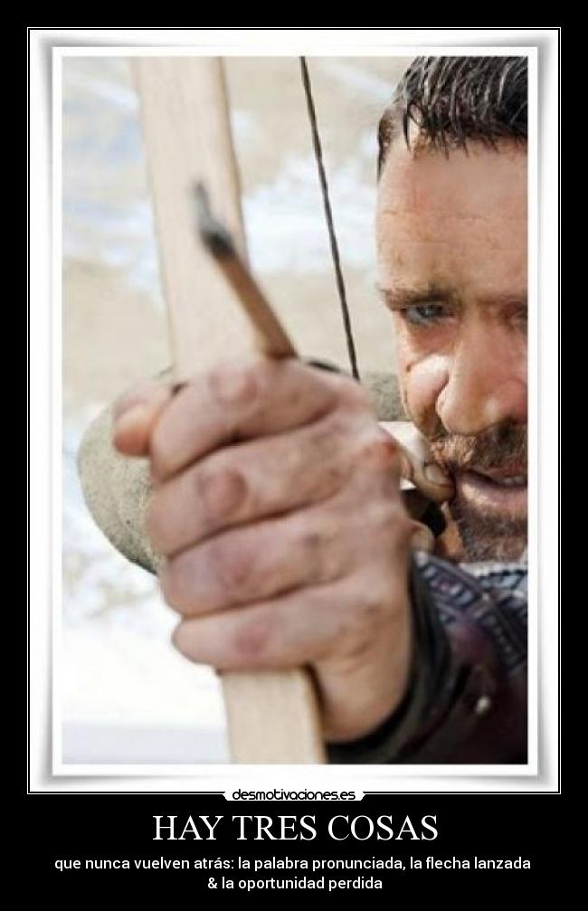HAY TRES COSAS - que nunca vuelven atrás: la palabra pronunciada, la flecha lanzada
& la oportunidad perdida