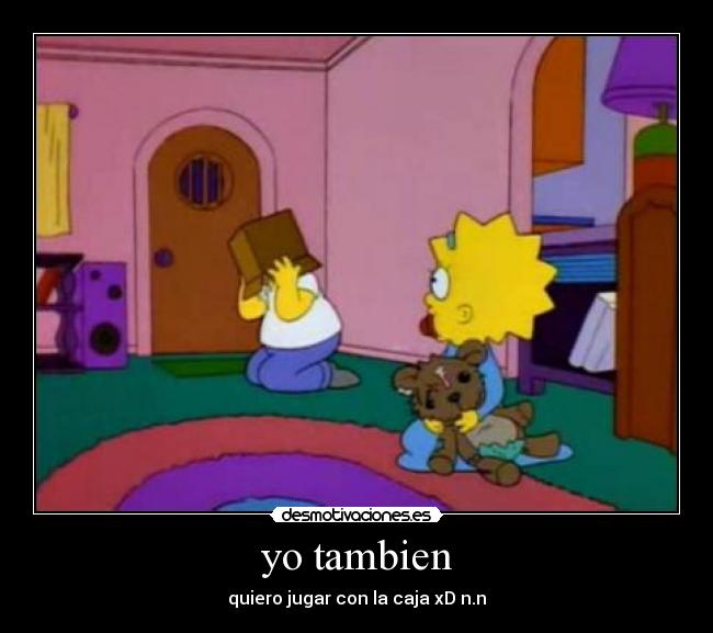 yo tambien - quiero jugar con la caja xD n.n