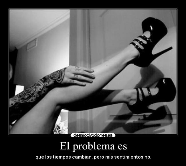 El problema es - que los tiempos cambian, pero mis sentimientos no.