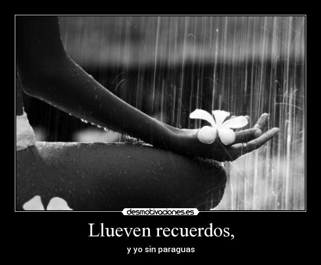 Llueven recuerdos, -
