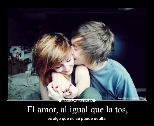 El amor, al igual que la tos, -