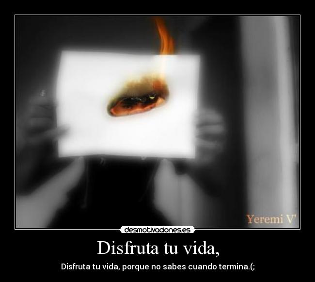 Disfruta tu vida, -