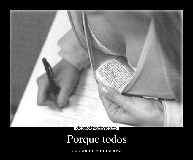 Porque todos - copiamos alguna vez.