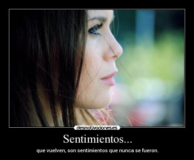 Sentimientos... - que vuelven, son sentimientos que nunca se fueron.
