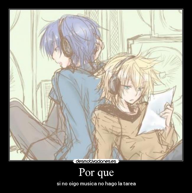 Por que - si no oigo musica no hago la tarea
